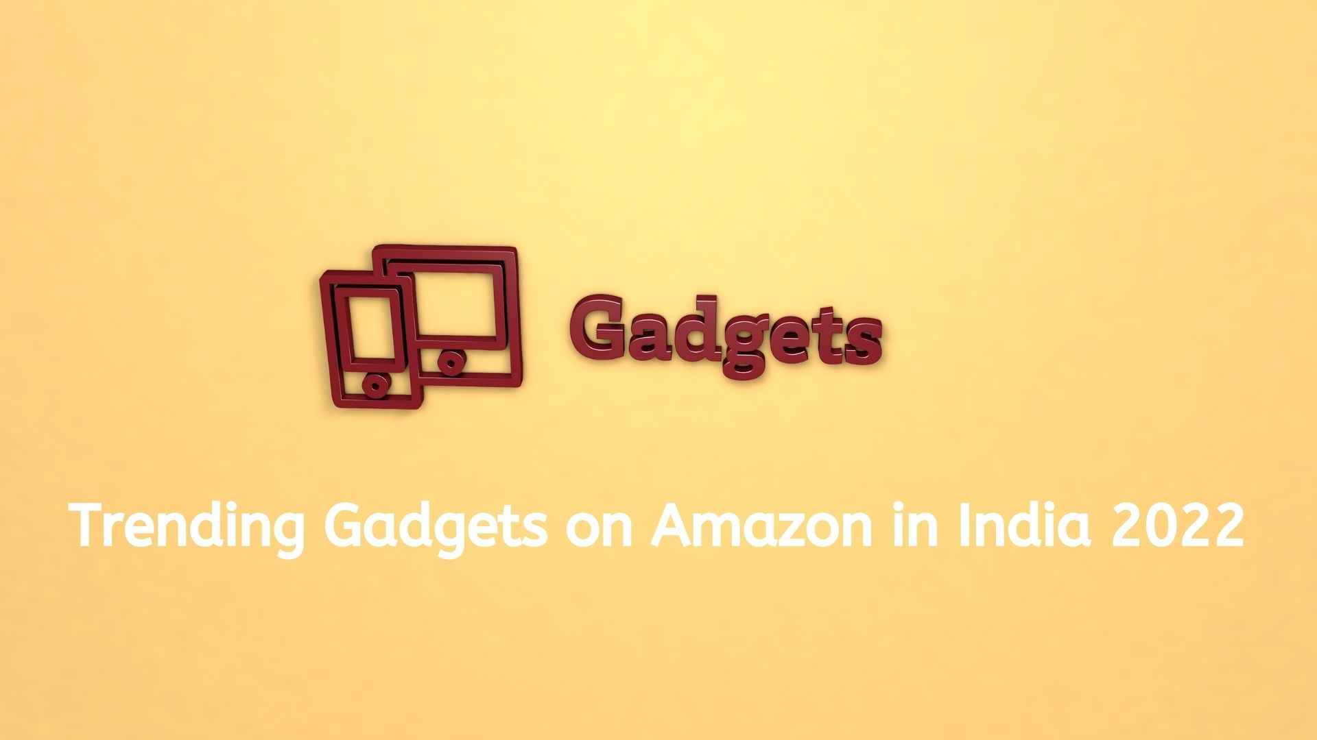 Trending Gadgets on Amazon in India 2022